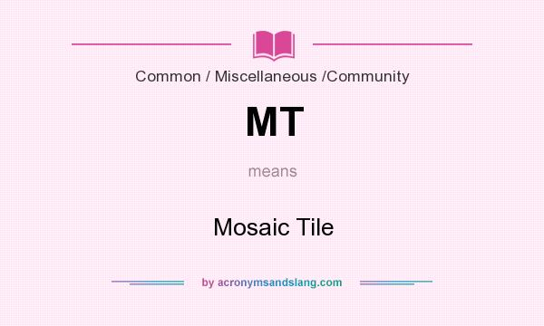 What does MT mean? It stands for Mosaic Tile