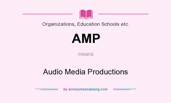 What does AMP mean? It stands for Audio Media Productions