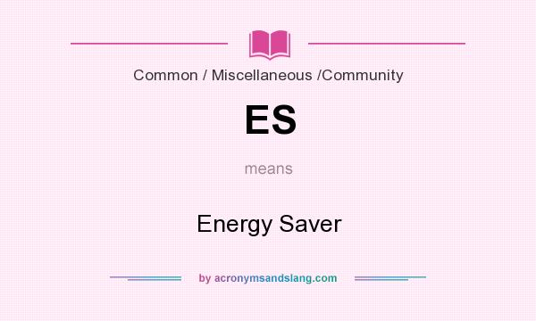 What does ES mean? It stands for Energy Saver