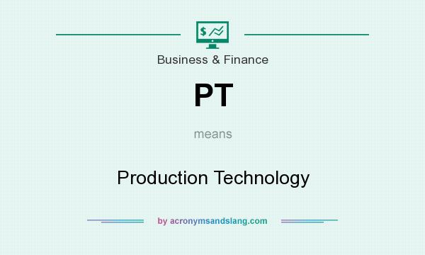 What does PT mean? It stands for Production Technology