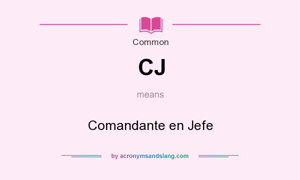 What does CJ mean? It stands for Comandante en Jefe