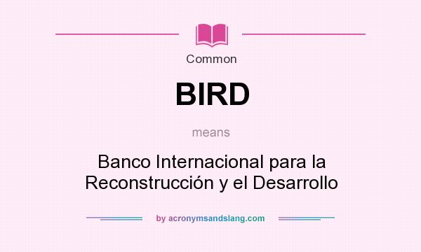 What does BIRD mean? It stands for Banco Internacional para la Reconstrucción y el Desarrollo