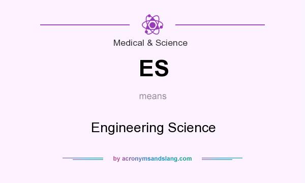 What does ES mean? It stands for Engineering Science