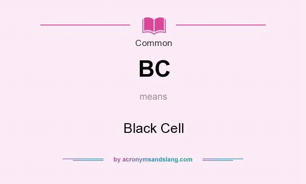 What does BC mean? It stands for Black Cell