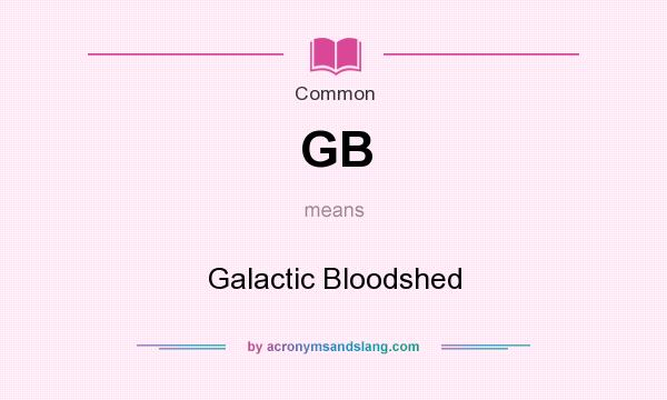 What does GB mean? It stands for Galactic Bloodshed