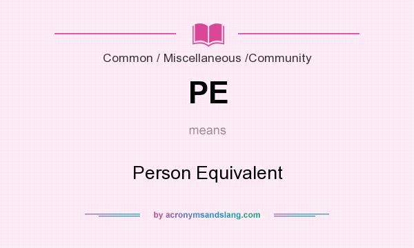 What does PE mean? It stands for Person Equivalent