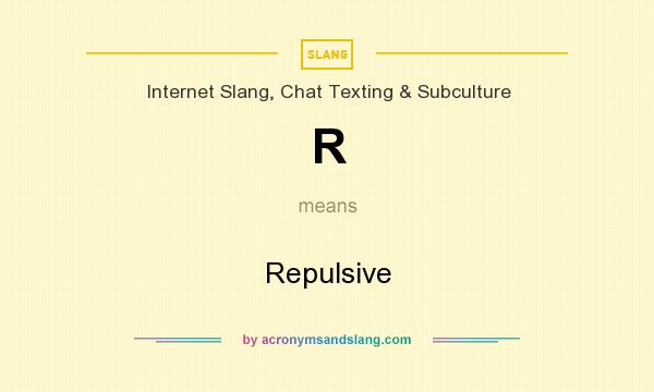 What does R mean? It stands for Repulsive