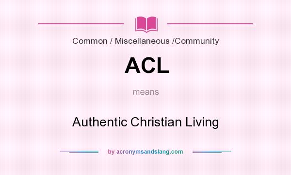 What does ACL mean? It stands for Authentic Christian Living