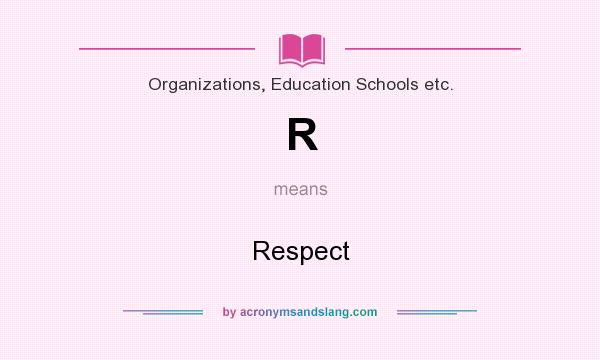 What does R mean? It stands for Respect