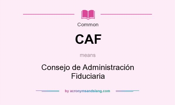 What does CAF mean? It stands for Consejo de Administración Fiduciaria