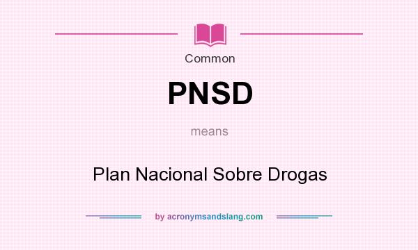 What does PNSD mean? It stands for Plan Nacional Sobre Drogas