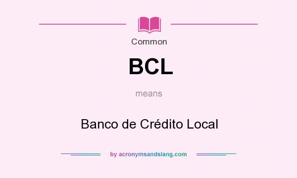 What does BCL mean? It stands for Banco de Crédito Local