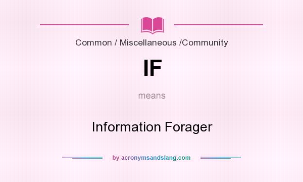 What does IF mean? It stands for Information Forager