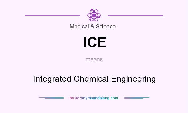 What does ICE mean? It stands for Integrated Chemical Engineering