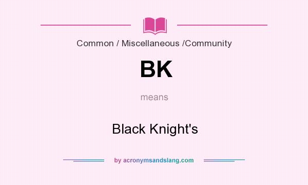 What does BK mean? It stands for Black Knight`s