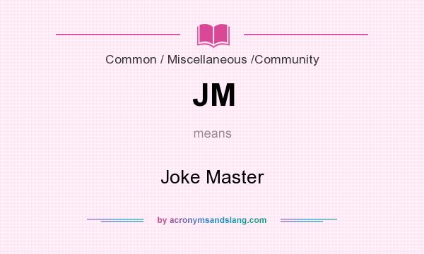 What does JM mean? It stands for Joke Master