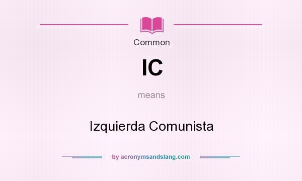 What does IC mean? It stands for Izquierda Comunista