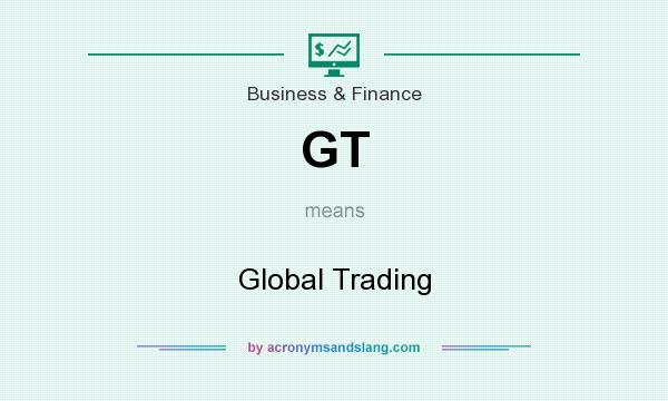 What does GT mean? It stands for Global Trading
