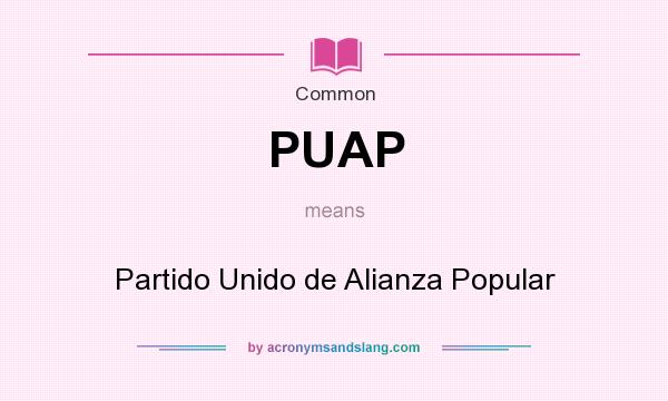 What does PUAP mean? It stands for Partido Unido de Alianza Popular