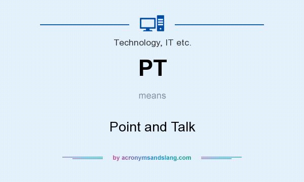 What does PT mean? It stands for Point and Talk