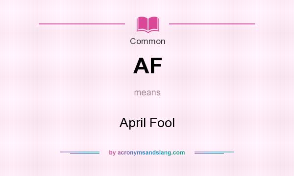 What does AF mean? It stands for April Fool