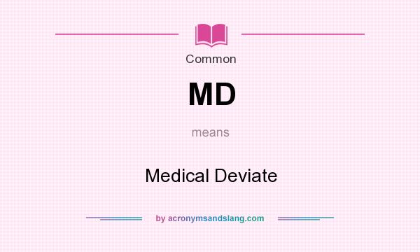 What does MD mean? It stands for Medical Deviate