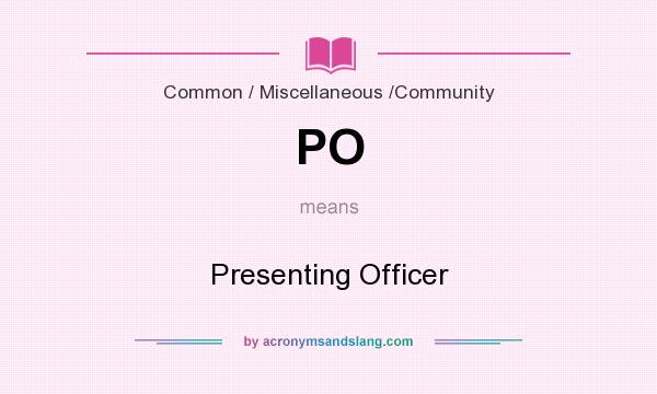 What does PO mean? It stands for Presenting Officer