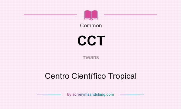 What does CCT mean? It stands for Centro Científico Tropical