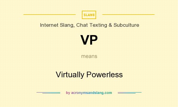 What does VP mean? It stands for Virtually Powerless