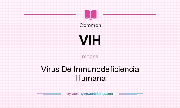 What does VIH mean? It stands for Virus De Inmunodeficiencia Humana