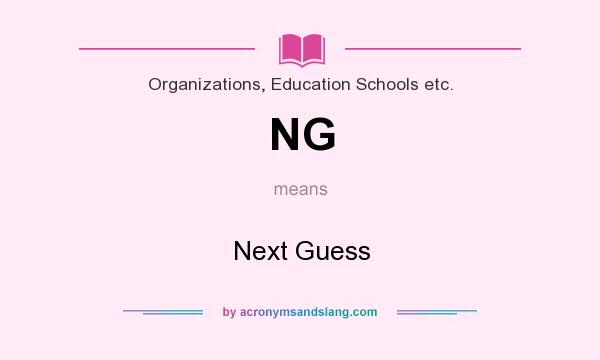 What does NG mean? It stands for Next Guess