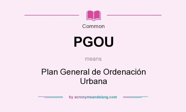 What does PGOU mean? It stands for Plan General de Ordenación Urbana