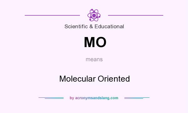 What does MO mean? It stands for Molecular Oriented