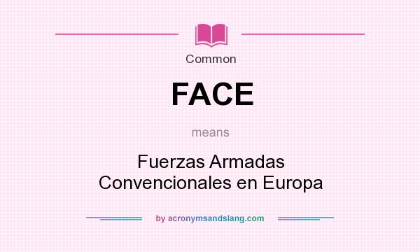 What does FACE mean? It stands for Fuerzas Armadas Convencionales en Europa