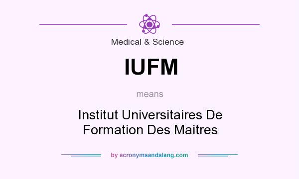 What does IUFM mean? It stands for Institut Universitaires De Formation Des Maitres