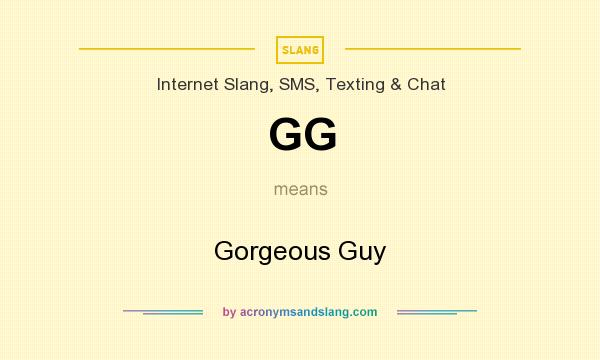 What does GG mean? It stands for Gorgeous Guy