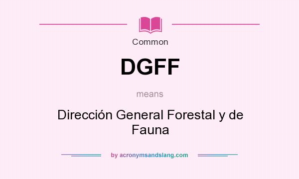 What does DGFF mean? It stands for Dirección General Forestal y de Fauna