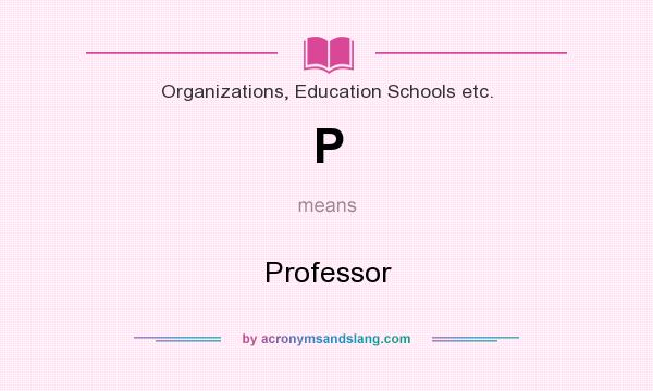 What does P mean? It stands for Professor