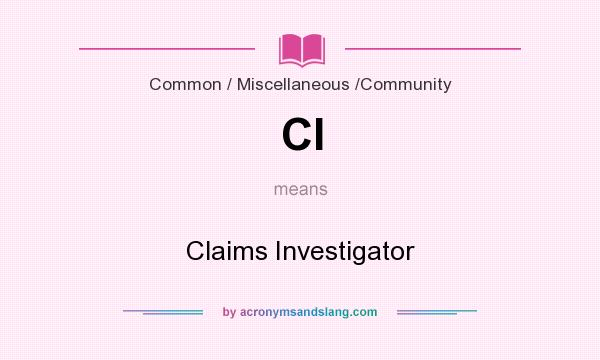 What does CI mean? It stands for Claims Investigator
