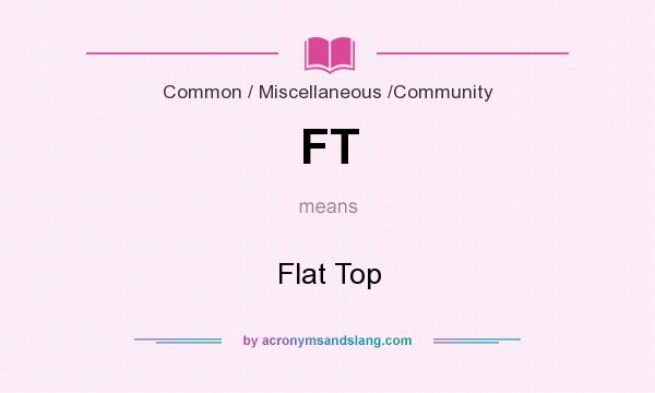 What does FT mean? It stands for Flat Top