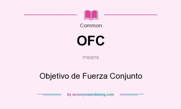 What does OFC mean? It stands for Objetivo de Fuerza Conjunto
