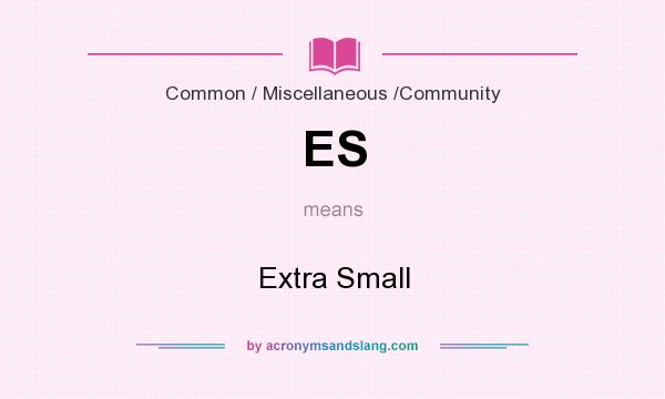 What does ES mean? It stands for Extra Small