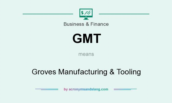 What does GMT mean? It stands for Groves Manufacturing & Tooling