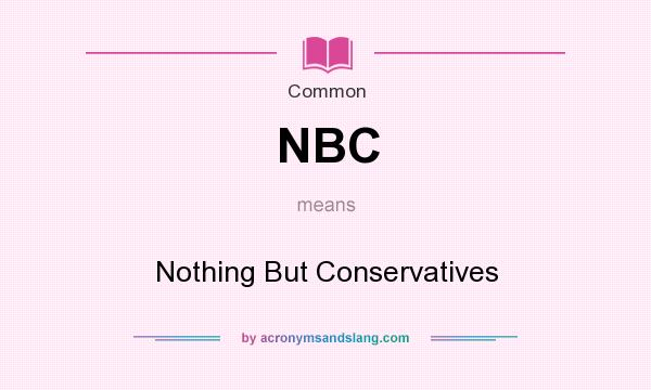 What does NBC mean? It stands for Nothing But Conservatives