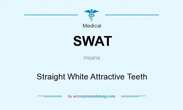 What does SWAT mean? It stands for Straight White Attractive Teeth
