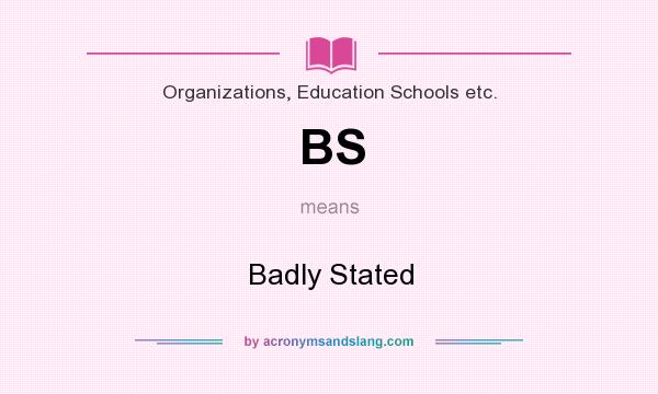 What does BS mean? It stands for Badly Stated
