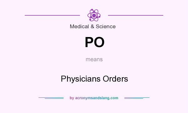 What does PO mean? It stands for Physicians Orders
