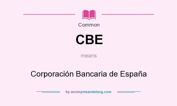 What does CBE mean? It stands for Corporación Bancaria de España