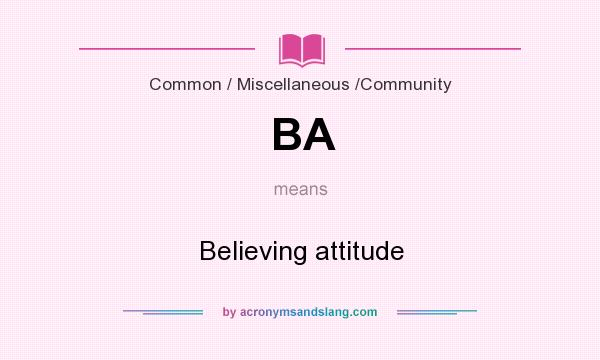What does BA mean? It stands for Believing attitude