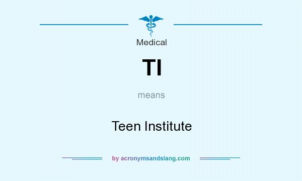 What does TI mean? It stands for Teen Institute